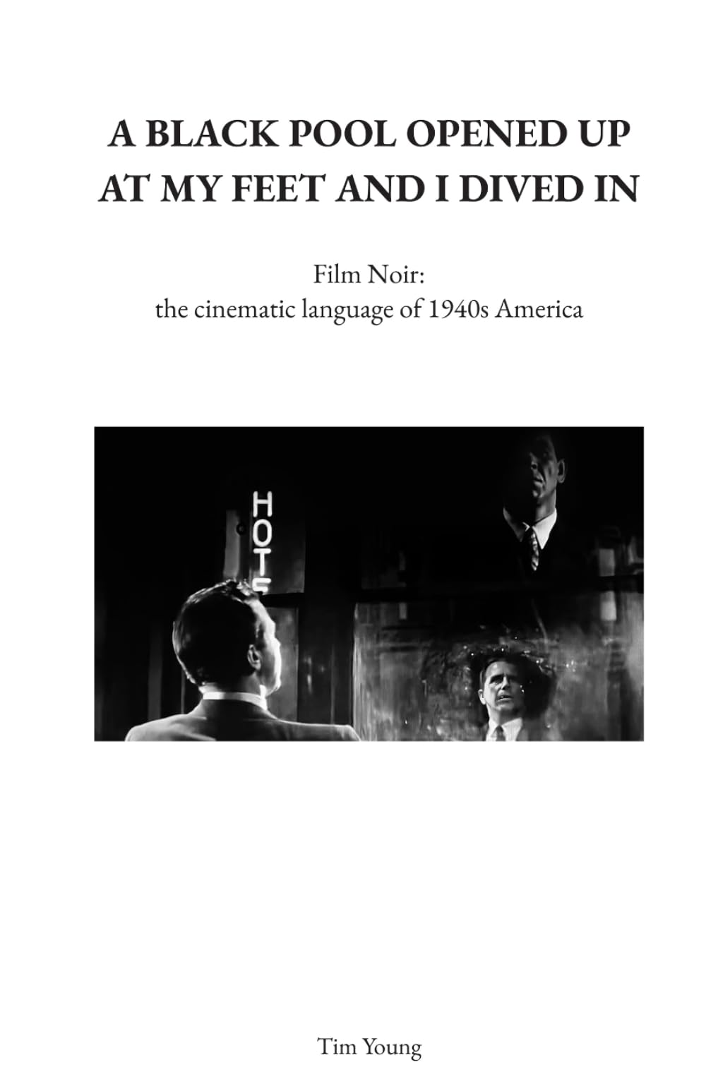 A Black Pool Opened up at My Feet and I Dived in: Film Noir: the cinematic language of 1940s America