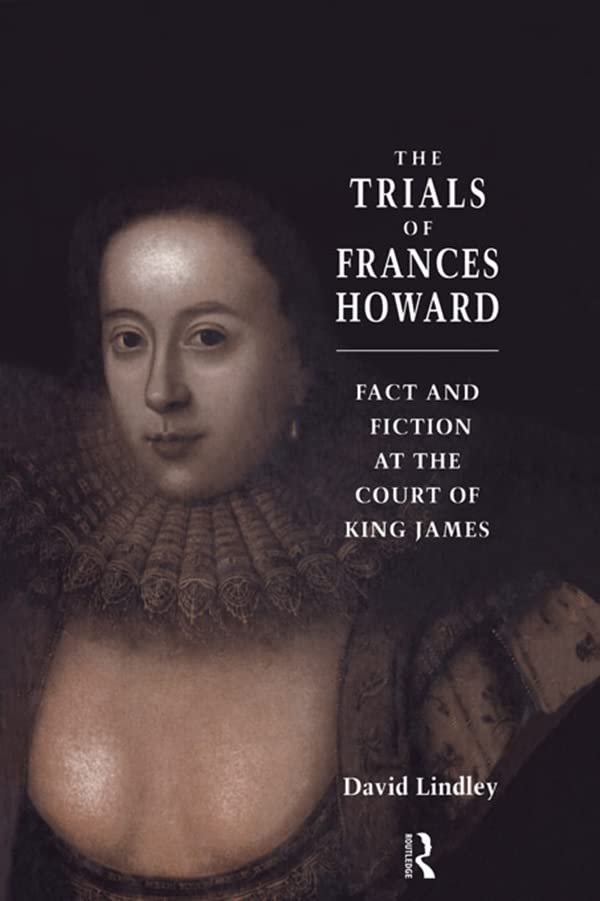 The Trials of Frances Howard: Fact and Fiction at the Court of King James      1st Edition, Kindle Edition