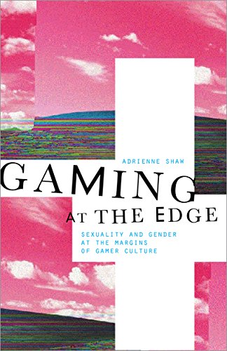 Gaming at the Edge: Sexuality and Gender at the Margins of Gamer Culture (English Edition) Gratuit