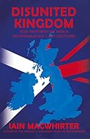 Disunited Kingdom: How Westminster Won a Referendum but Lost Scotland 1908885262 Book Cover