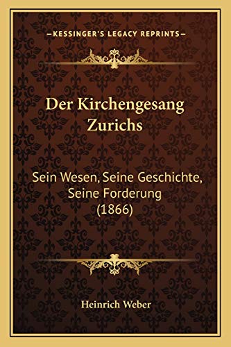 Der Kirchengesang Zurichs: Sein Wesen, Seine Geschichte, Seine Forderung (1866) (German Edition)