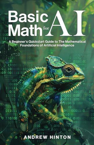 Basic Math for AI: A Beginner’s Quickstart Guide to the Mathematical Foundations of Artificial Intelligence (AI Fundamentals) view 2