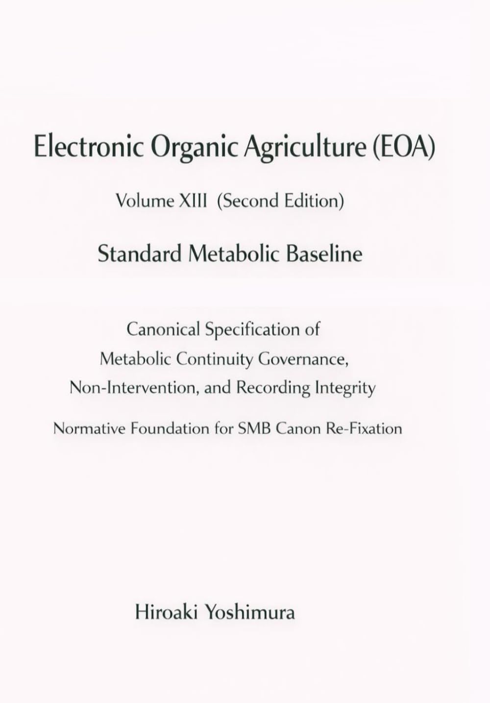 Electronic Organic Agriculture (EOA) Volume XIII (Second Edition) Standard Metabolic Baseline: Canonical Specification of Metabolic Continuity Governance, Non-Intervention, and Recording Integrity