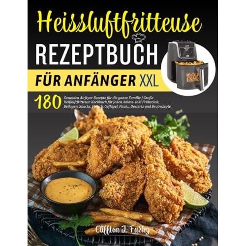 Heissluftfritteuse Rezeptbuch für Anfänger: 180 Gesunden Airfryer Rezepte für die ganze Familie | Große Heißluftfritteuse Kochbuch für jeden Anlass- ... Geflügel, Fisch,,, Desserts und Brotrezepte