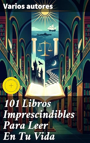 101 Libros Imprescindibles Para Leer En Tu Vida: Edición enriquecida. Explorando la vastedad literaria a través de 101 obras imprescindibles