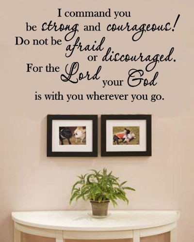 I command you be strong and courageous! Do not be asusted or discouraged. For the Lord your God is with you where you go where you go. Calcomanías