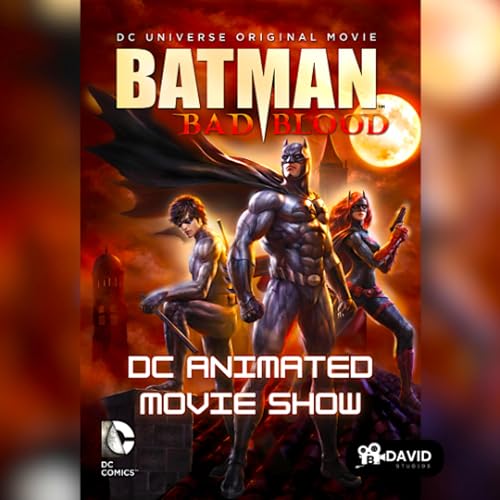 Batman: Bad Blood (2016) | Commentary | DC Animation with Spenser and Friends | DCAMS 42 cover art