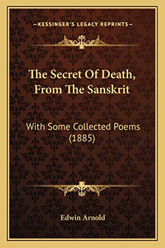 The Secret Of Death, From The Sanskrit: With Some Collected Poems (1885)