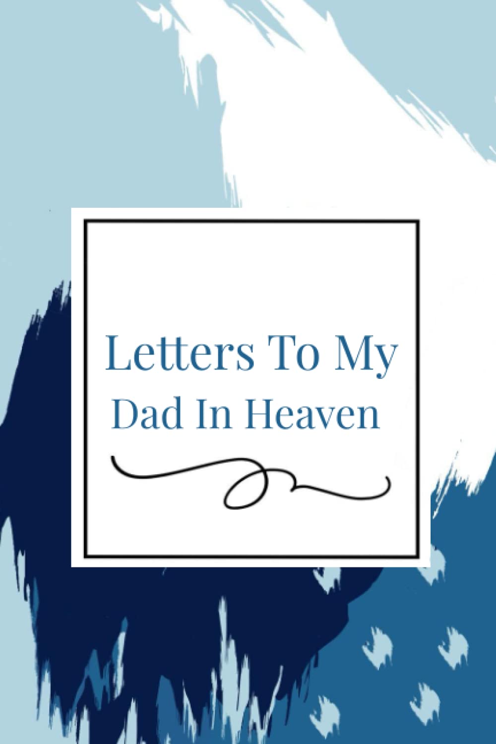 Letters to my Dad in Heaven: A Grief Journal for Sons and Daughters, Dear Dad Grief Journal For Men, Women, And Kids Who Have Lost Their Dads Aesthetic Design and Soft Cover