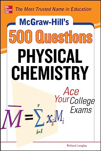 McGraw-Hill's 500 Physical Chemistry Questions: Ace Your College Exams: 3 Reading Tests + 3 Writing Tests + 3 Mathematics Tests (Mcgraw-hill's 500 Questions)