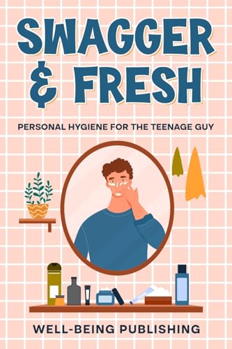 Swagger & Fresh: Personal Hygiene for The Teenage Guy