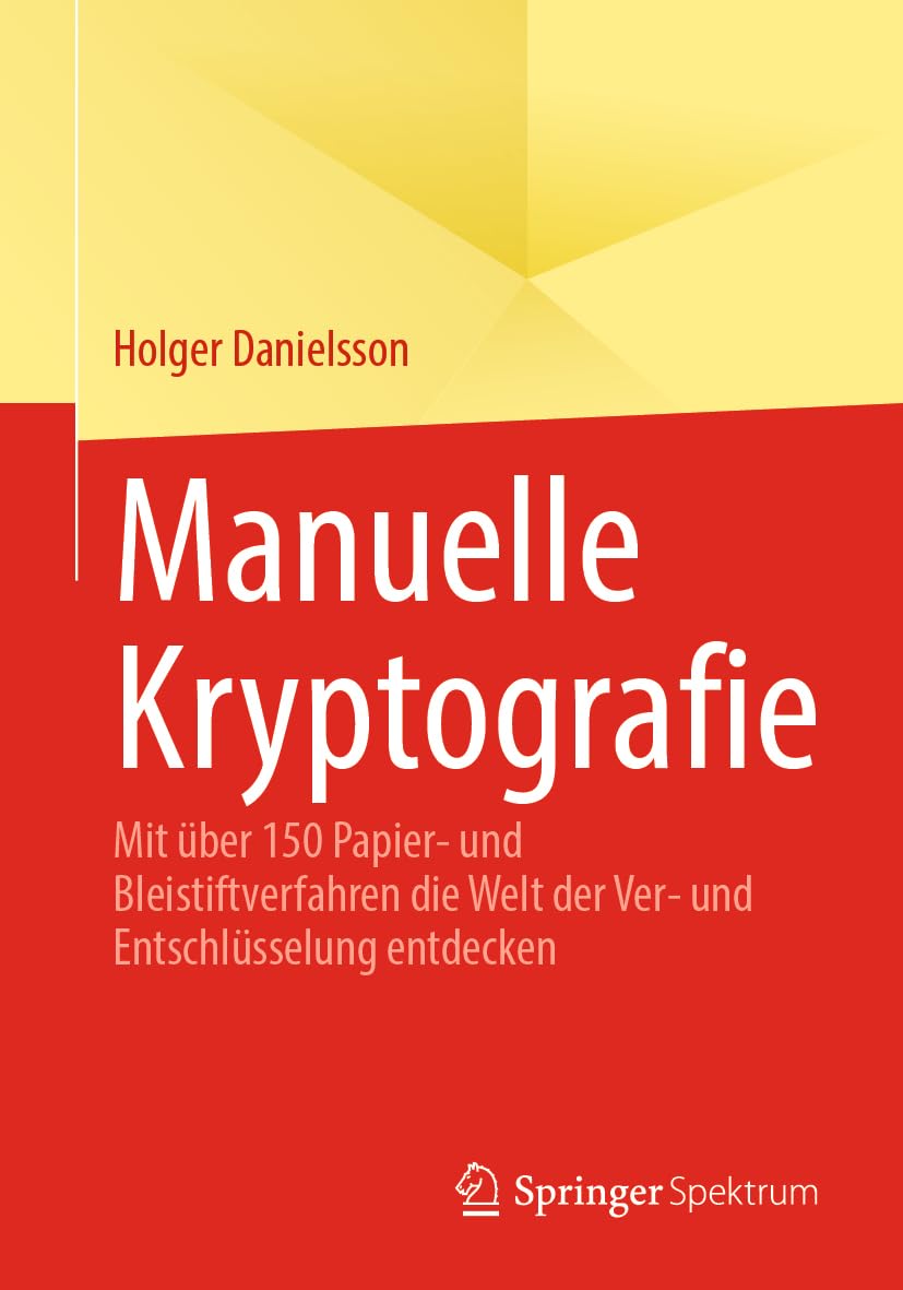 Manuelle Kryptografie: Mit über 150 Papier- und Bleistiftverfahren die Welt der Ver- und Entschlüsselung entdecken