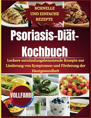 Psoriasis-Diät-Kochbuch: Köstliche entzündungshemmende Rezepte zur Linderung der Symptome und Förderung der Hautgesundheit