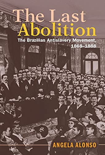 The Last Abolition: The Brazilian Antislavery Movement, 1868–1888 (Afro-Latin America)