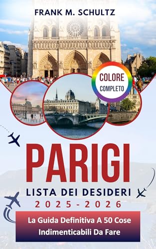Parigi Lista Dei Desideri 2025-2026 (COLORE COMPLETO): La Guida Definitiva