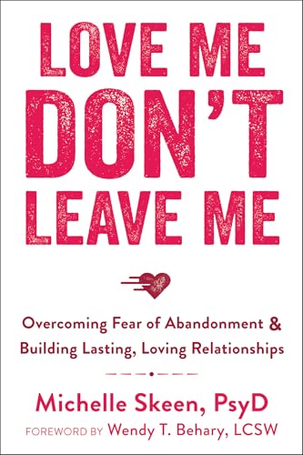 Love Me, Don't Leave Me: Overcoming Fear of Abandonment and Building Lasting, Loving Relationships Love Me, Don't Leave Me: Overcoming Fear of Abandonment and Building Lasting, Loving Relationships