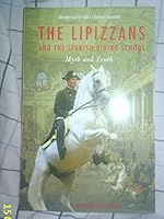 The Lipizzans and the Spanish Riding School: Myth and Truth 3850334244 Book Cover