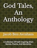 God Tales, An Anthology: A Collection Of Faith Inspiring Short Stories, Poems, And Memories