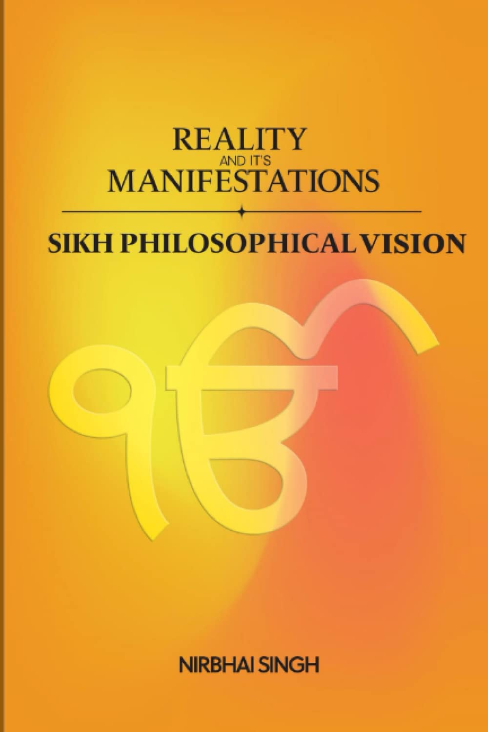 REALITY And IT’S Manifestations: (Sikh Philosophical Vision)