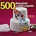 500 decorazioni per torte e cupcake. Ediz. illustrata