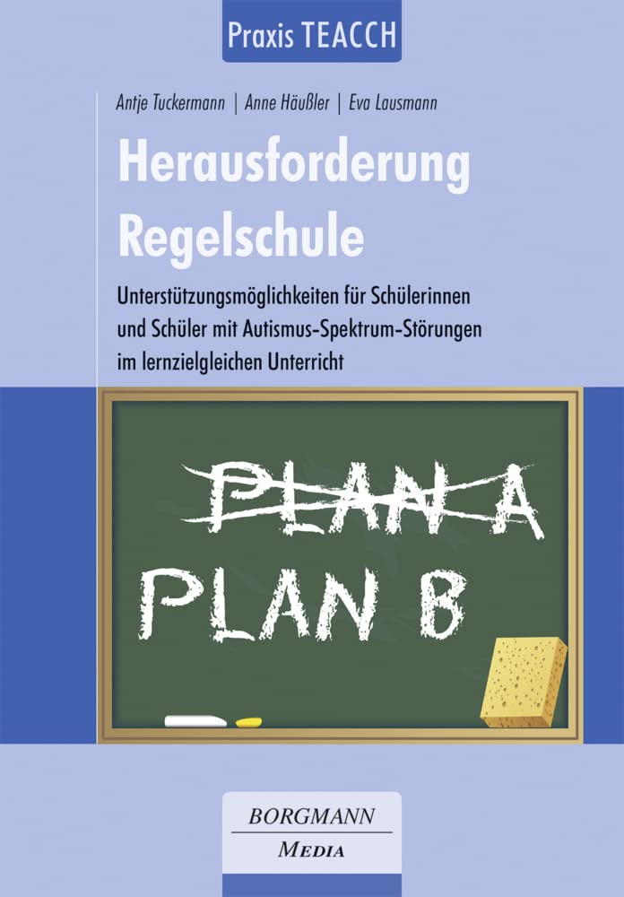 Praxis TEACCH: Herausforderung Regelschule: Unterstützungsmöglichkeiten für Schülerinnen und Schüler mit Autismus-Spektrum-Störung im lernzielgleichen Unterricht