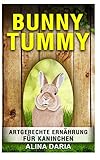  Bunny Tummy - Artgerechte Ernährung für Kaninchen: Ein Ratgeber zum angemessenen Kaninchenfutter und zur Reduzierung deiner Kosten