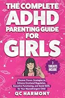 The Complete ADHD Parenting Guide for Girls: Discover Proven Strategies to Enhance Emotional Regulation, Executive Functioning, and Social Skills for Your Neurodivergent Child. (Positive Parenting) B0D5C3KYNM Book Cover