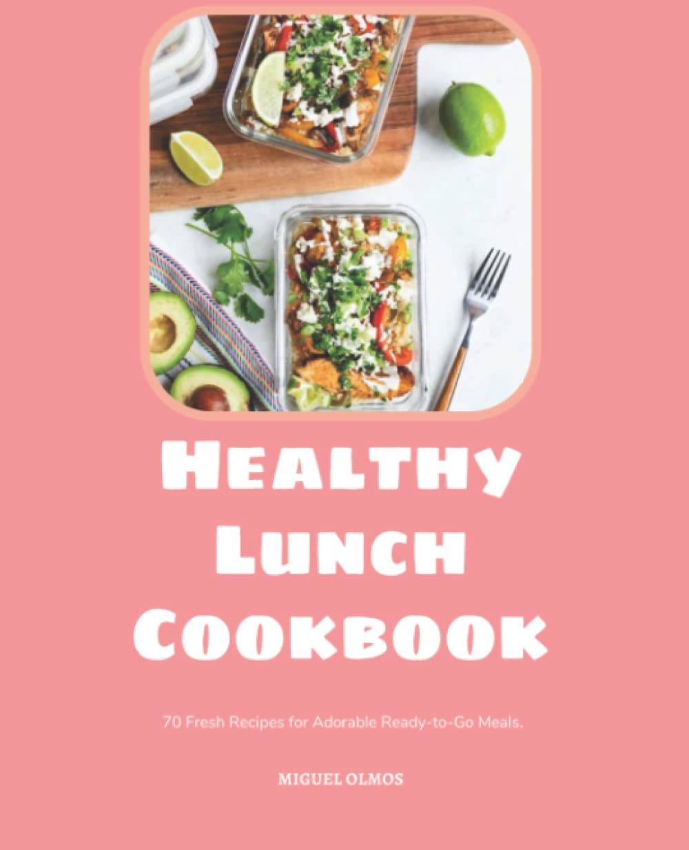 Healthy Lunch Cookbook: 70 Fresh Recipes for Adorable Ready-to-Go Meals.