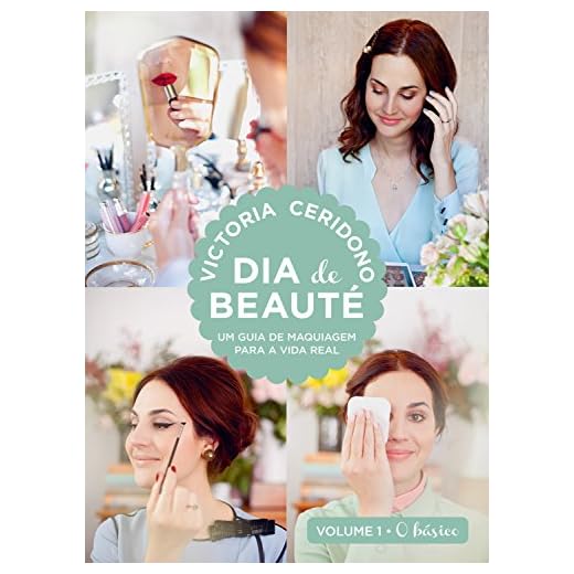 Dia de beauté - O básico: Um guia de maquiagem para a vida real