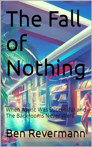 The Fall of Nothing: When Async Was Successful and The Backrooms Never Were (A Backrooms Series)