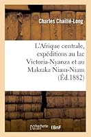 L'Afrique Centrale, Expa(c)Ditions Au Lac Victoria-Nyanza Et Au Makraka Niam-Niam A L'Ouest: Du Nil Blanc 2012978118 Book Cover
