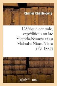 Paperback L'Afrique Centrale, Expéditions Au Lac Victoria-Nyanza Et Au Makraka Niam-Niam À l'Ouest: Du Nil Blanc [French] Book