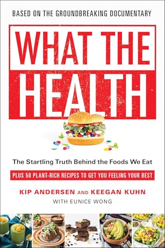 What the Health: The Startling Truth Behind the Foods We Eat, Plus 50 Plant-Rich Recipes to Get You...