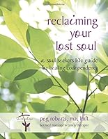 Reclaiming Your Lost Soul : A Soul Seekers Life Guide for Healing Codependency 109747318X Book Cover