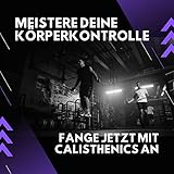 Meistere deine Körperkontrolle mit Calisthenics : Eine Einführung in Calisthenics mit allem was du wissen musst