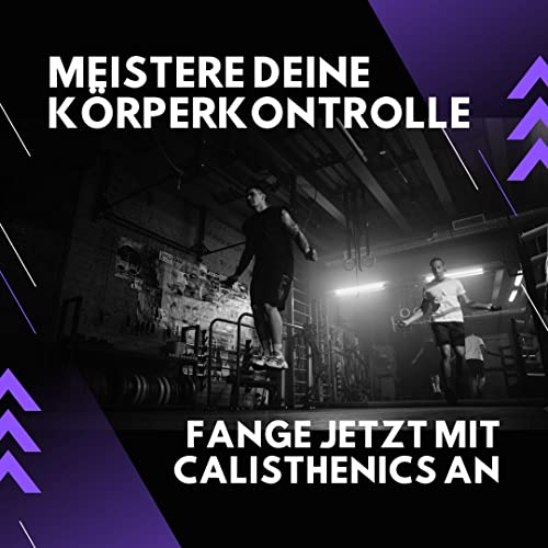 Meistere deine Körperkontrolle mit Calisthenics : Eine Einführung in Calisthenics mit allem was du wissen musst (German Edition)