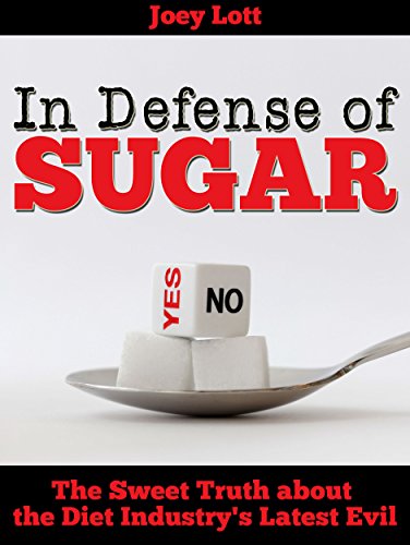 In Defense of Sugar: The Sweet Truth about the Diet Industry’s Latest Evil