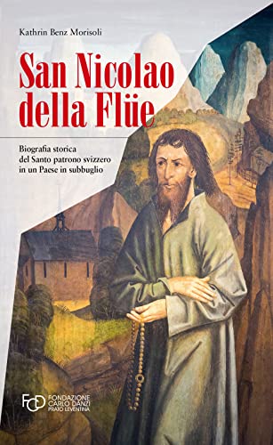 San Nicola Della Flüe. Biografia Storica Del Santo Patrono Svizzero In Un Paese In Subbuglio