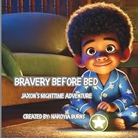 Bravery Before Bed- Jaxon's Nighttime Adventure: A Bedtime Tale of Courage, Comfort, and Companionship B0F5P2MJLT Book Cover