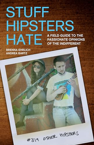Stuff Hipsters Hate: A Field Guide to the Passionate Opinions of the Indifferent (Day Hike!)