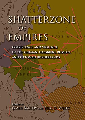 Shatterzone of Empires: Coexistence and Violence in the German, Habsburg, Russian, and Ottoman Borde