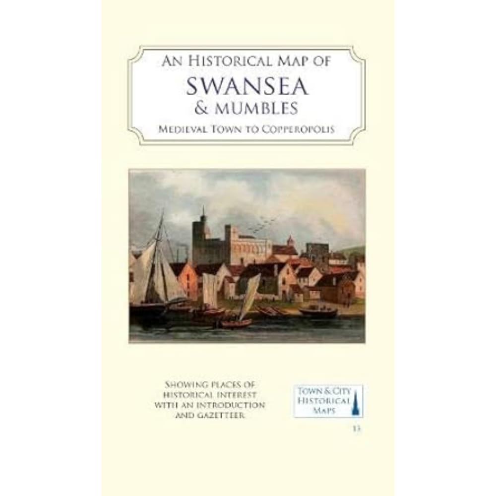An Historical Map of Swansea & Mumbles: medieval town to Copperopolis: 13 (Town & City Historical Maps)