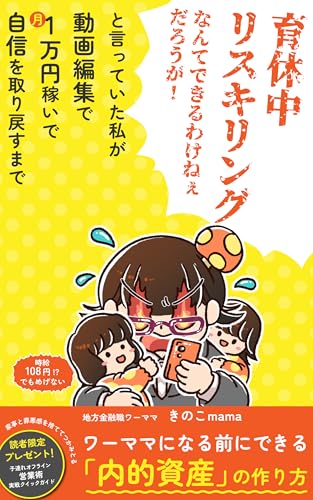 育休中リスキリングなんてできるわけねぇだろうが！と言っていた私が動画編集で月1万円稼いで自信を取り戻すまで: ワーママになる前にできる「内的資産」の作り方