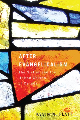 After Evangelicalism: The Sixties and the United Church of Canada (McGill-Queen's Studies in the History of Religion Book 2)