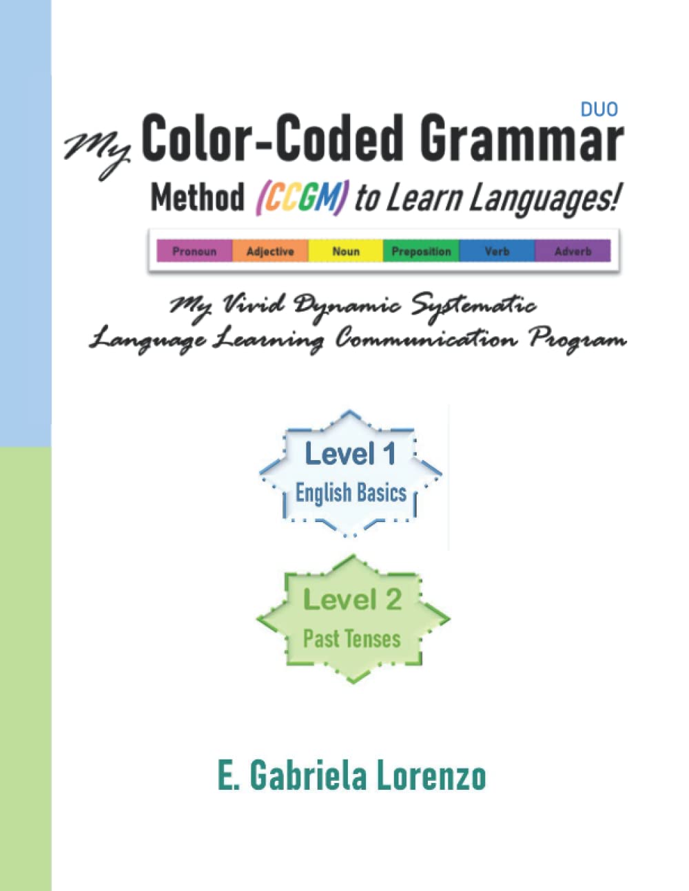 My Color-Coded Grammar Method (CCGM) to Learn Languages! - DUO - Level 1: English Basics + Level 2: Past Tenses: My Vivid Dynamic Systematic Language Learning Communication Program