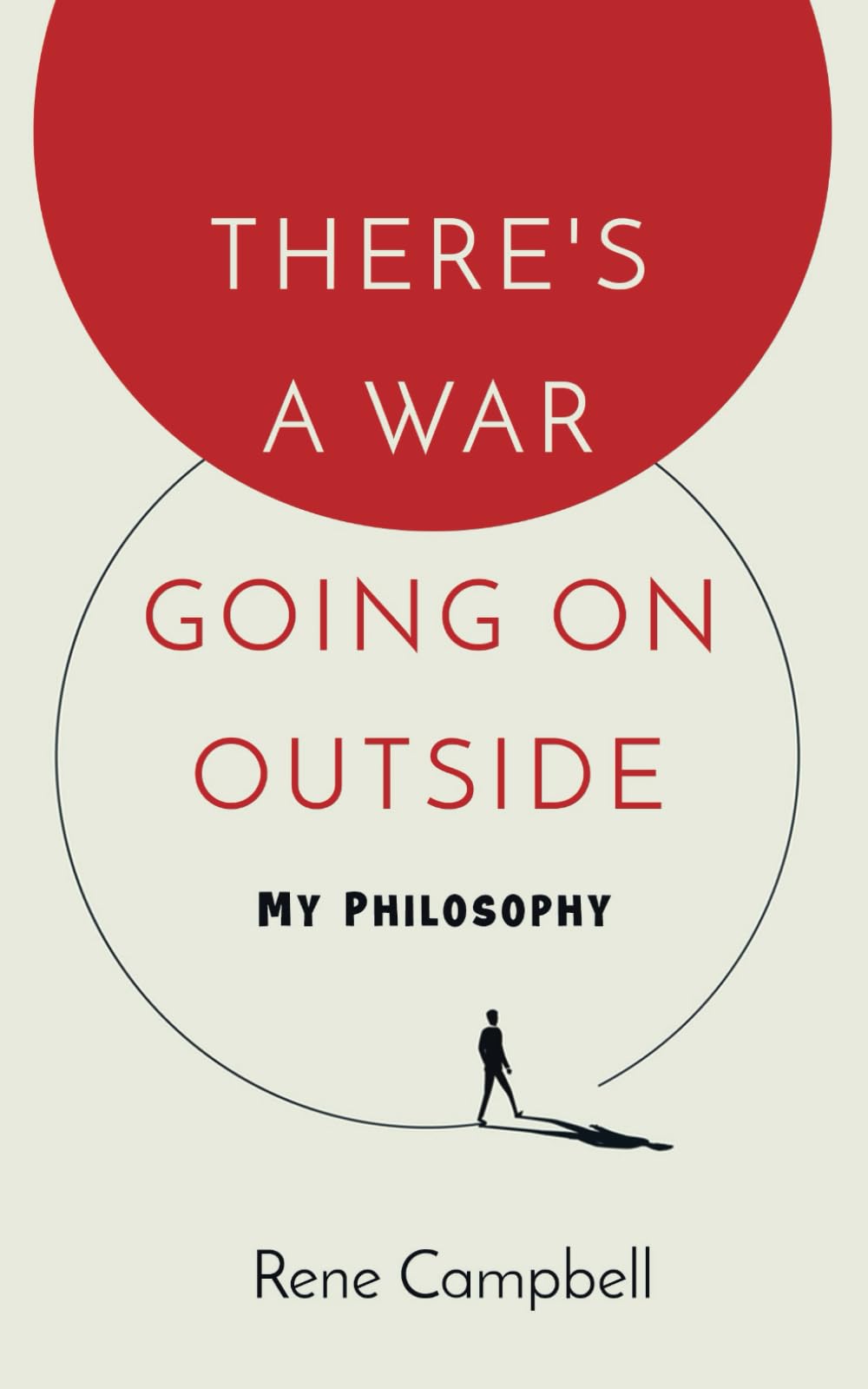 There's a War Going on Outside: My Philosophy