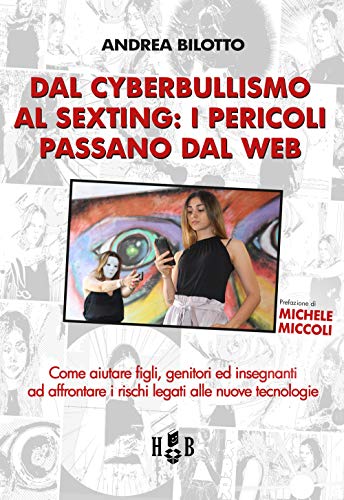 Dal cyberbullismo al sexting. Come aiutare figli, genitori ed insegnanti ad affrontare i rischi legati alle nuove tecnologie