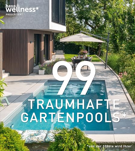 99 TRAUMHAFTE GARTENPOOLS (und der 100ste wird Ihrer): Private Gartenpools in einem inspirierenden Bildband mit traumhaften Beispielen für Ihr eigenes Schwimmbad im Garten. Viele Pool-Gestaltungsideen