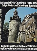 Belgique: Beffrois, Cathédrales, Hôtels de Ville = België: Belforten, Kathedralen, Stadhuizen = Belgium: Belfries, Cathedrals, City Halls 2870130031 Book Cover