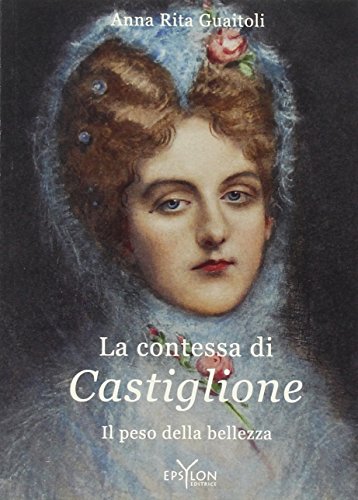 La contessa di Castiglione. Il peso della bellezza. Ediz. illustrat